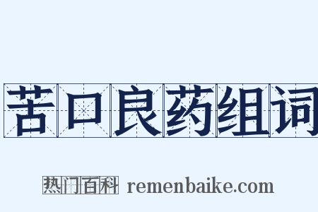 苦口良药组词是什么意思的图片